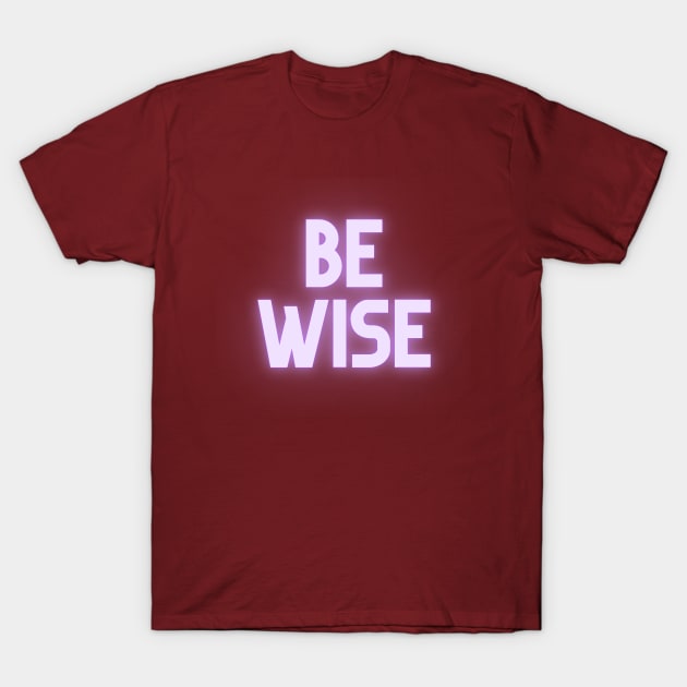 Be Wise T-Shirt by Say What You Mean Gifts